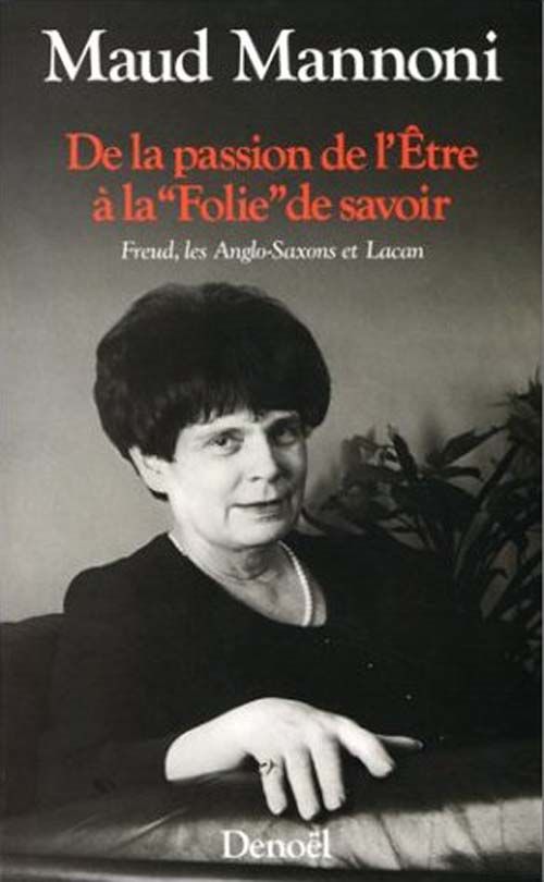 MANNONI Maud, De la passion de l'�tre � la  folie  de savoir 15 Rouen (76)